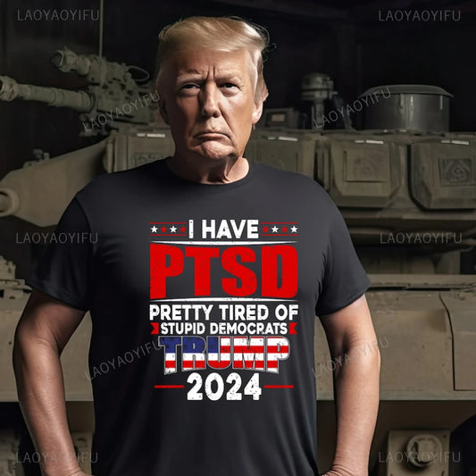 I Have Ptsd Pretty Tired of Stupid Democrats Trump 2024 Man Cotton Tshirt Keep A Merica Great Trump 2024 Printed T-shirt Woman